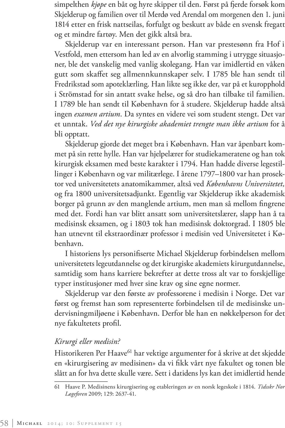 Han var prestesønn fra Hof i Vestfold, men ettersom han led av en alvorlig stamming i utrygge situasjoner, ble det vanskelig med vanlig skolegang.