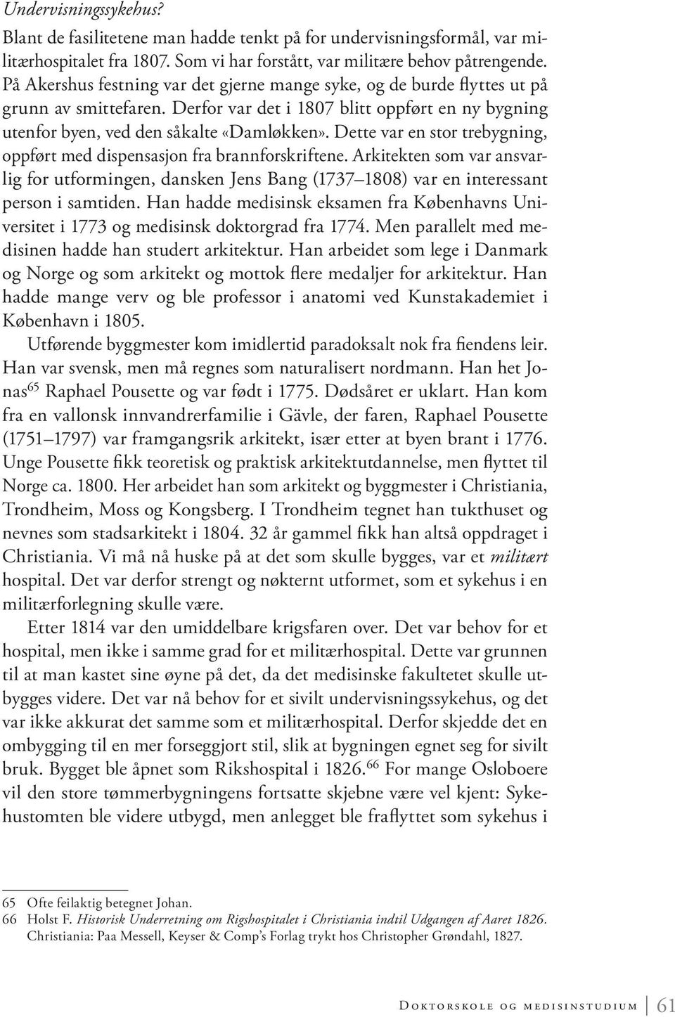 Dette var en stor trebygning, oppført med dispensasjon fra brannforskriftene. Arkitekten som var ansvarlig for utformingen, dansken Jens Bang (1737 1808) var en interessant person i samtiden.