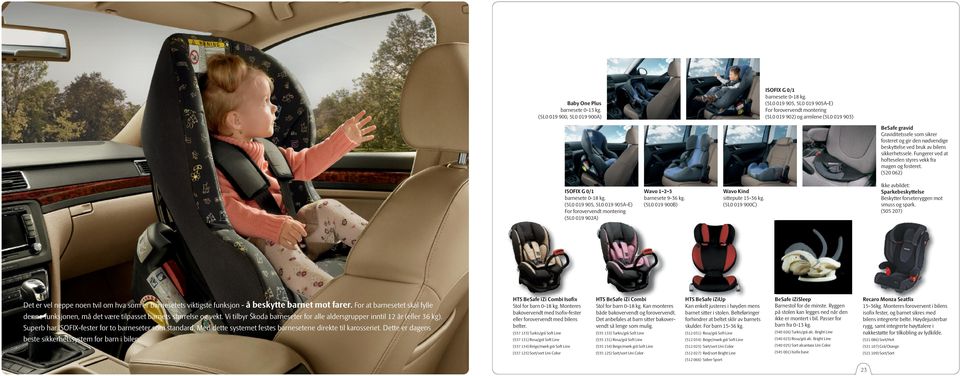 sikkerhetssele. Fungerer ved at hofteselen styres vekk fra magen og fosteret. (520 062) ISOFIX G 0/1 barnesete 0-18 kg.