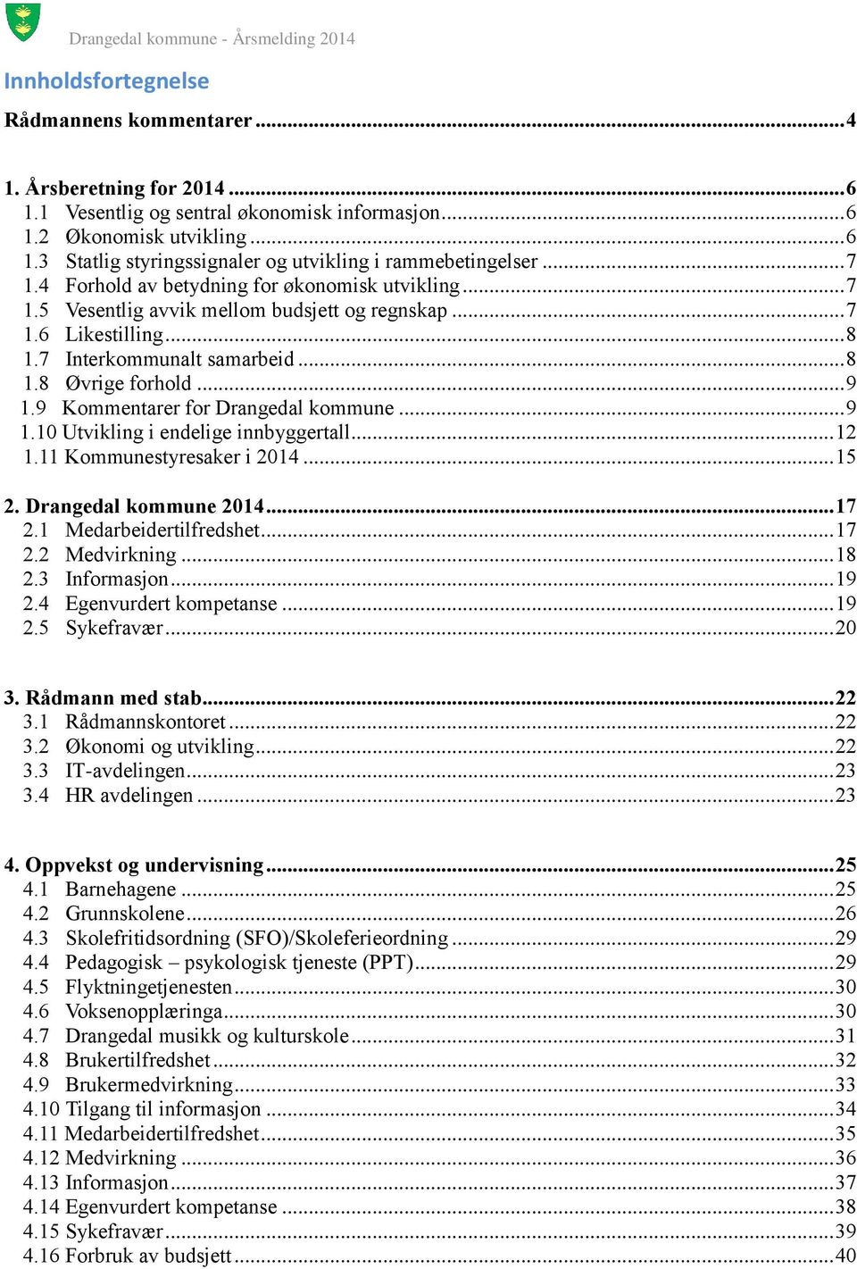 9 Kommentarer for Drangedal kommune... 9 1.10 Utvikling i endelige innbyggertall... 12 1.11 Kommunestyresaker i 2014... 15 2. Drangedal kommune 2014... 17 2.1 Medarbeidertilfredshet... 17 2.2 Medvirkning.