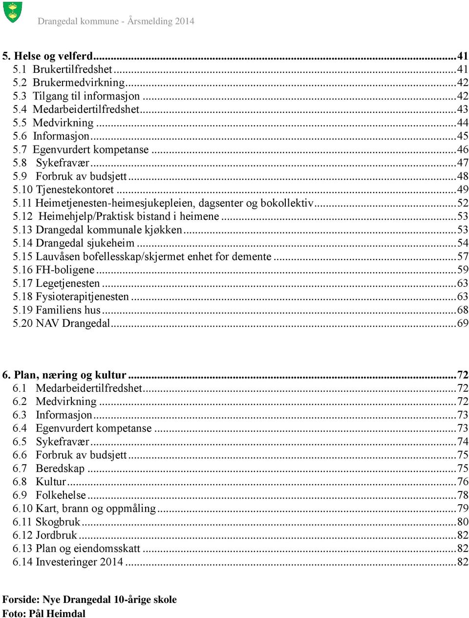 12 Heimehjelp/Praktisk bistand i heimene... 53 5.13 Drangedal kommunale kjøkken... 53 5.14 Drangedal sjukeheim... 54 5.15 Lauvåsen bofellesskap/skjermet enhet for demente... 57 5.16 FH-boligene... 59 5.