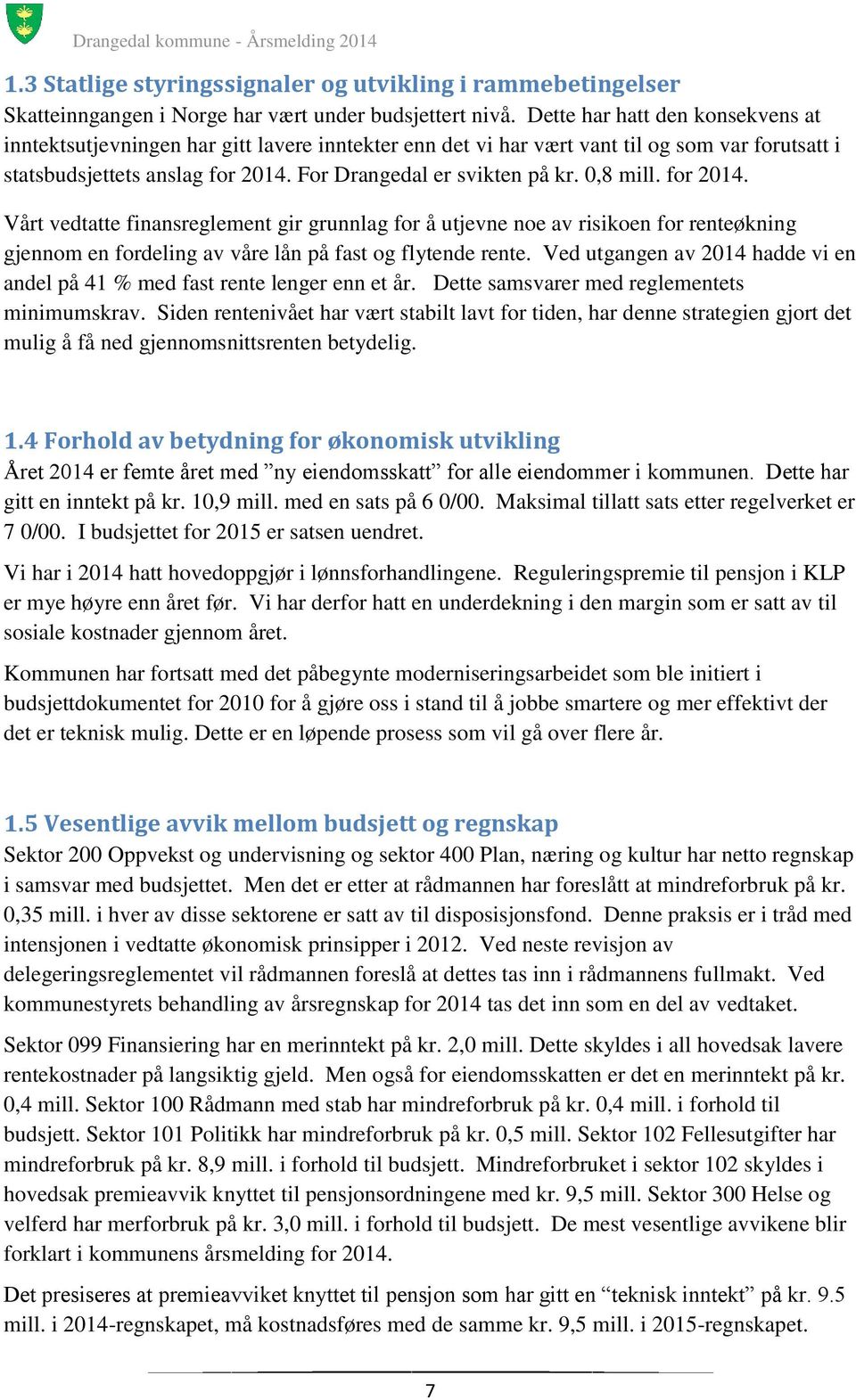 0,8 mill. for 2014. Vårt vedtatte finansreglement gir grunnlag for å utjevne noe av risikoen for renteøkning gjennom en fordeling av våre lån på fast og flytende rente.