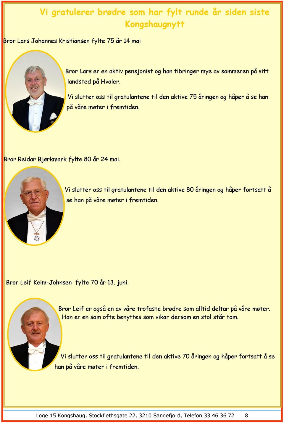 Vi slutter oss til gratulantene til den aktive 80 åringen og håper fortsatt å se han på våre møter i fremtiden. Bror Leif Keim-Johnsen fylte 70 år 13. juni.