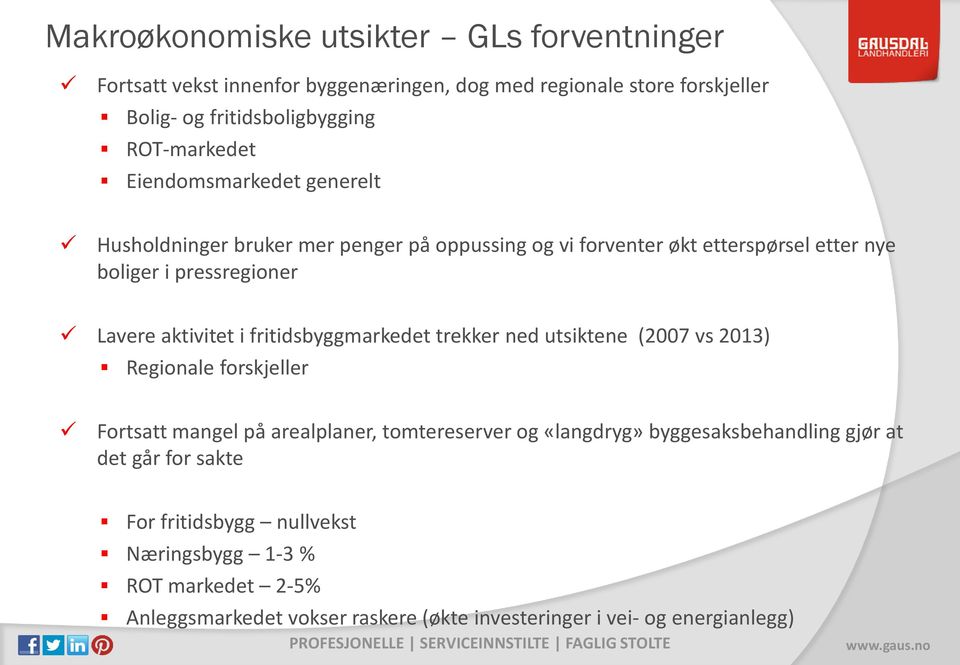 aktivitet i fritidsbyggmarkedet trekker ned utsiktene (2007 vs 2013) Regionale forskjeller Fortsatt mangel på arealplaner, tomtereserver og «langdryg»