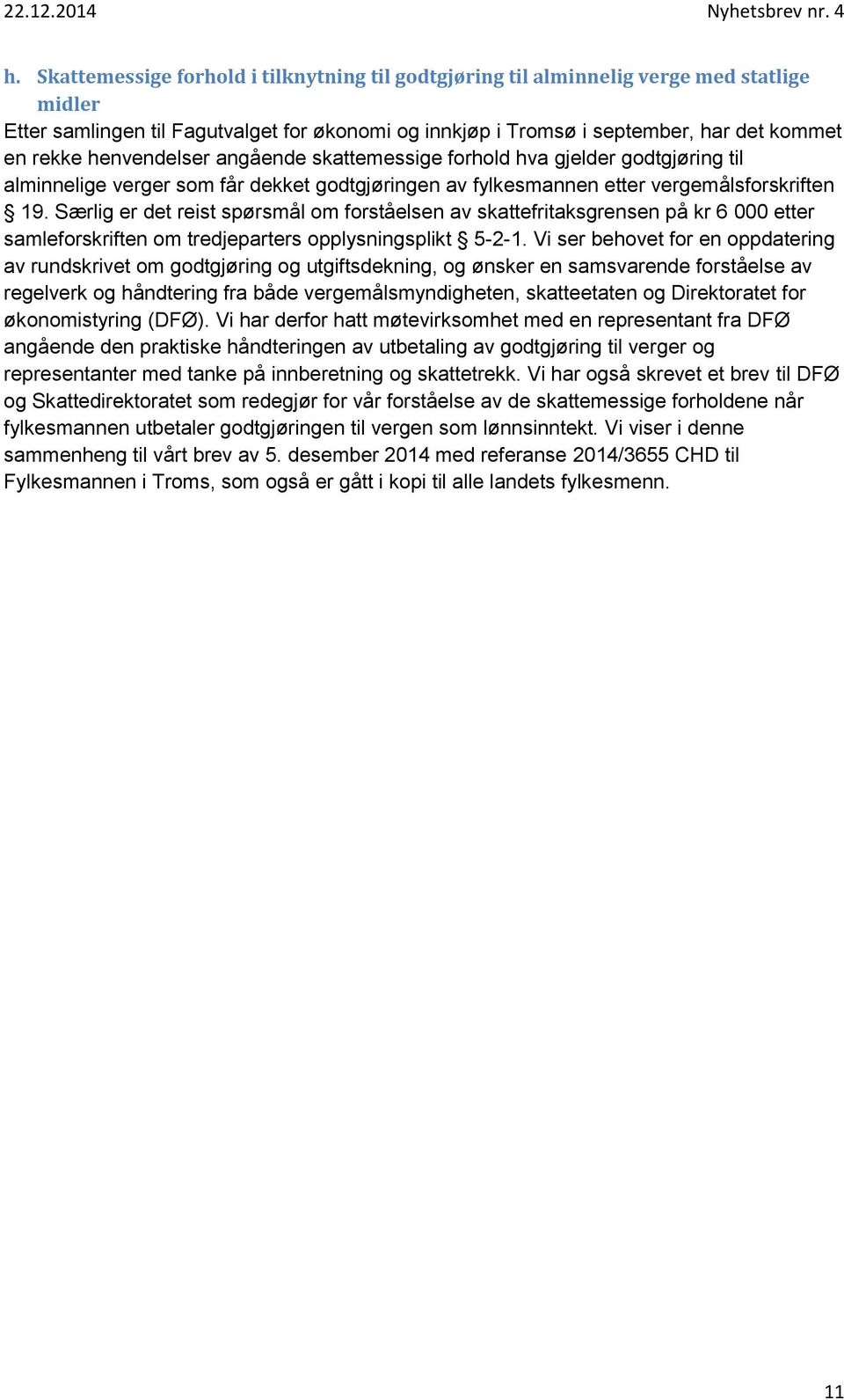 Særlig er det reist spørsmål om forståelsen av skattefritaksgrensen på kr 6 000 etter samleforskriften om tredjeparters opplysningsplikt 5-2-1.