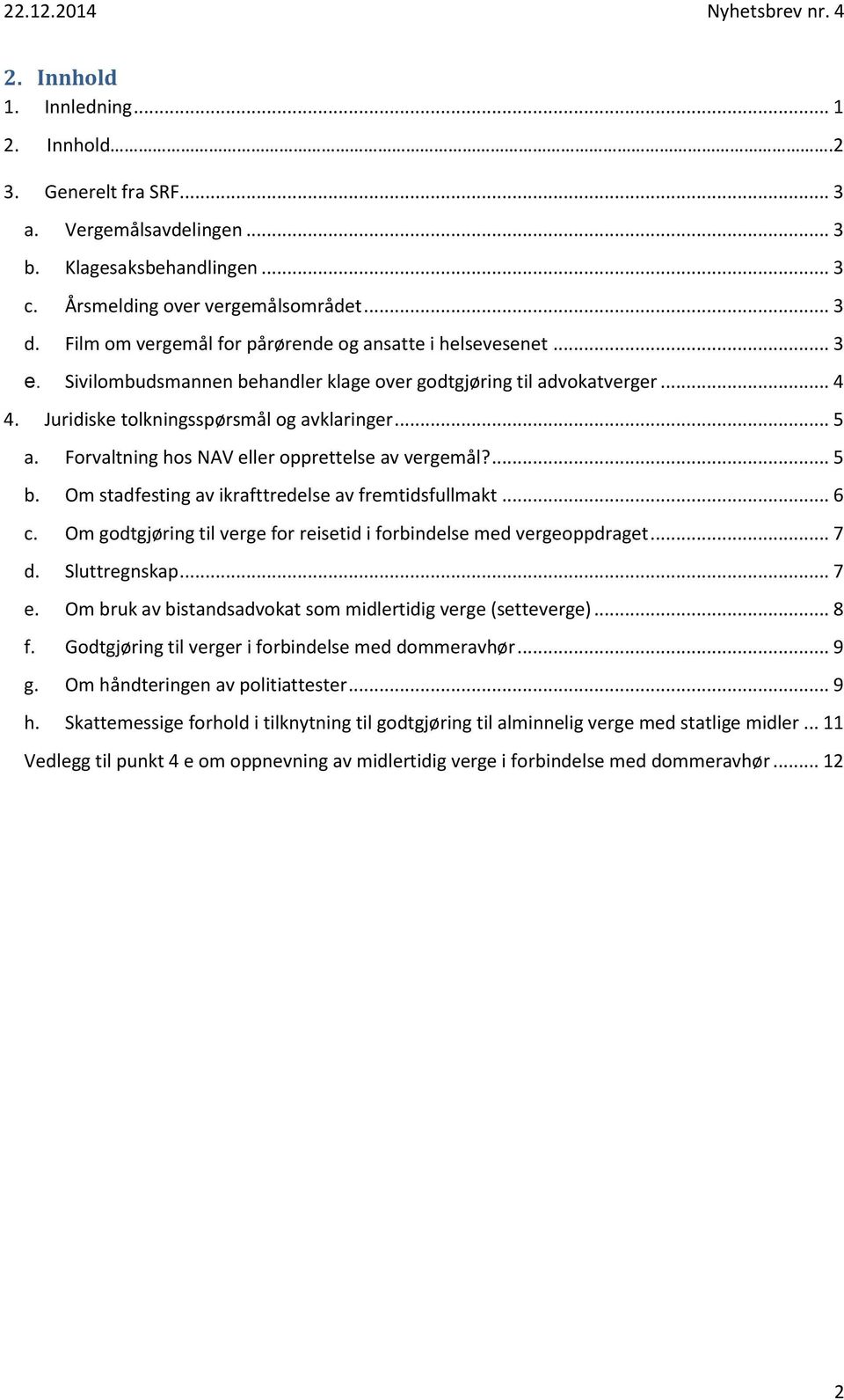 Forvaltning hos NAV eller opprettelse av vergemål?... 5 b. Om stadfesting av ikrafttredelse av fremtidsfullmakt... 6 c. Om godtgjøring til verge for reisetid i forbindelse med vergeoppdraget... 7 d.