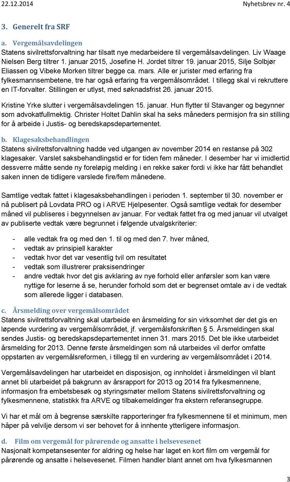 I tillegg skal vi rekruttere en IT-forvalter. Stillingen er utlyst, med søknadsfrist 26. januar 2015. Kristine Yrke slutter i vergemålsavdelingen 15. januar. Hun flytter til Stavanger og begynner som advokatfullmektig.