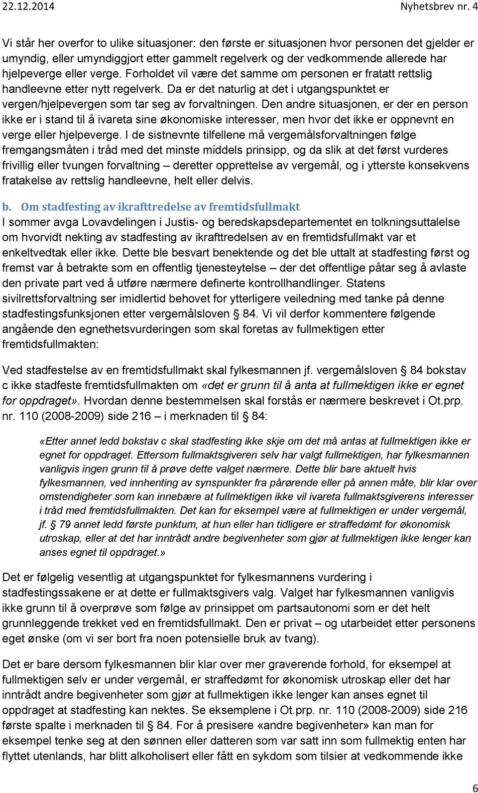 Den andre situasjonen, er der en person ikke er i stand til å ivareta sine økonomiske interesser, men hvor det ikke er oppnevnt en verge eller hjelpeverge.