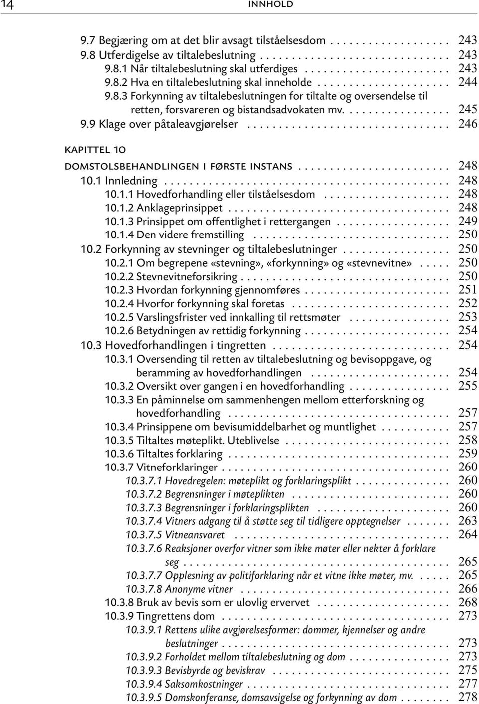 .. kapittel 10 domstolsbehandlingen i første instans... 10.1 Innledning... 10.1.1 Hovedforhandling eller tilståelsesdom... 10.1.2 Anklageprinsippet... 10.1.3 Prinsippet om offentlighet i rettergangen.