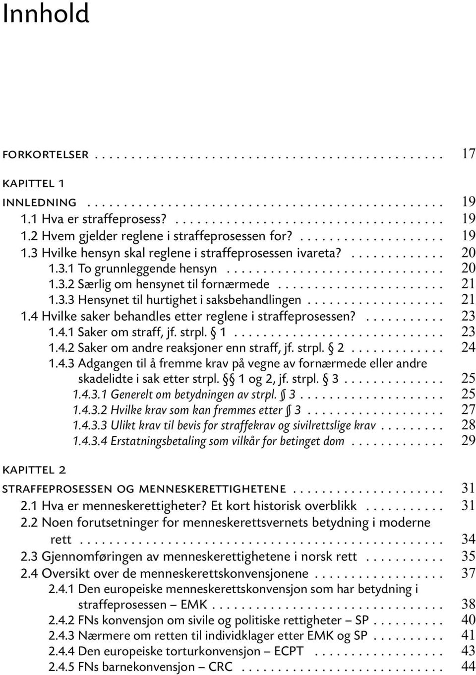 strpl. 2... 1.4.3 Adgangen til å fremme krav på vegne av fornærmede eller andre skadelidte i sak etter strpl. 1 og 2, jf. strpl. 3... 1.4.3.1 Generelt om betydningen av strpl. 3... 1.4.3.2 Hvilke krav som kan fremmes etter 3.