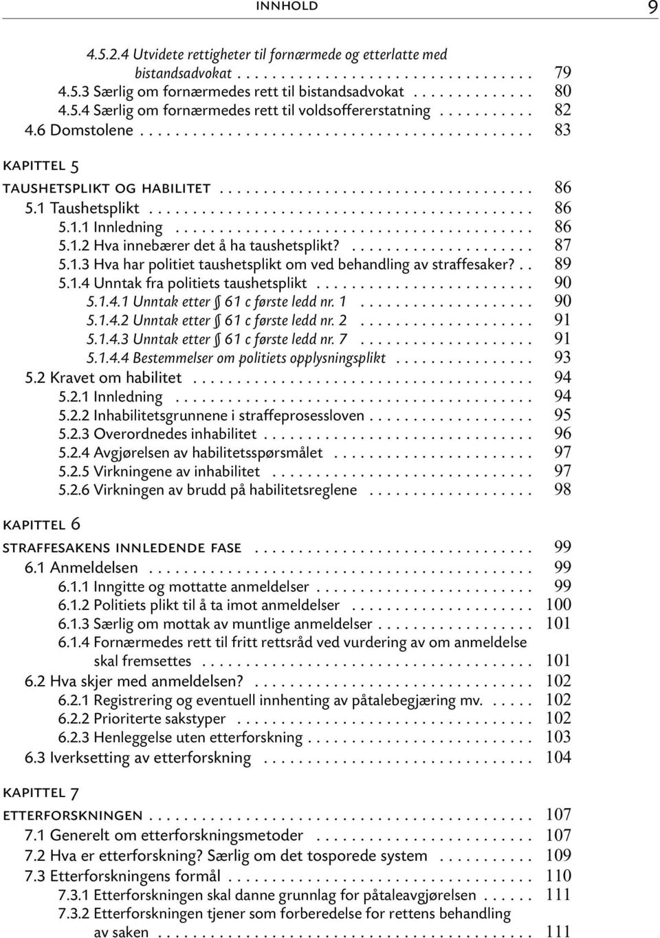 .. 5.1.4 Unntak fra politiets taushetsplikt... 5.1.4.1 Unntak etter 61 c første ledd nr. 1... 5.1.4.2 Unntak etter 61 c første ledd nr. 2... 5.1.4.3 Unntak etter 61 c første ledd nr. 7... 5.1.4.4 Bestemmelser om politiets opplysningsplikt.