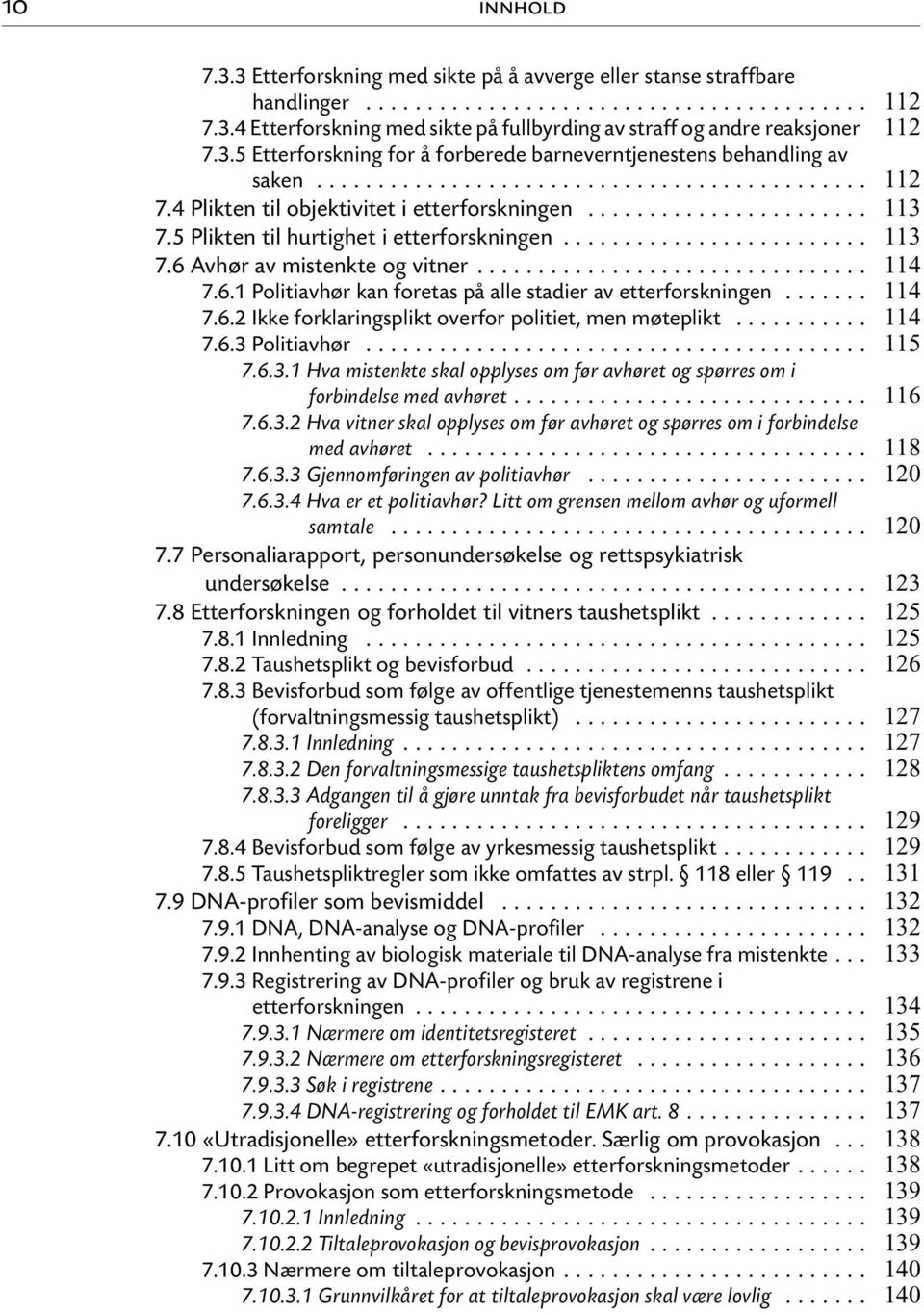 .. 7.6.2 Ikke forklaringsplikt overfor politiet, men møteplikt... 7.6.3 Politiavhør... 7.6.3.1 Hva mistenkte skal opplyses om før avhøret og spørres om i forbindelse med avhøret... 7.6.3.2 Hva vitner skal opplyses om før avhøret og spørres om i forbindelse med avhøret.