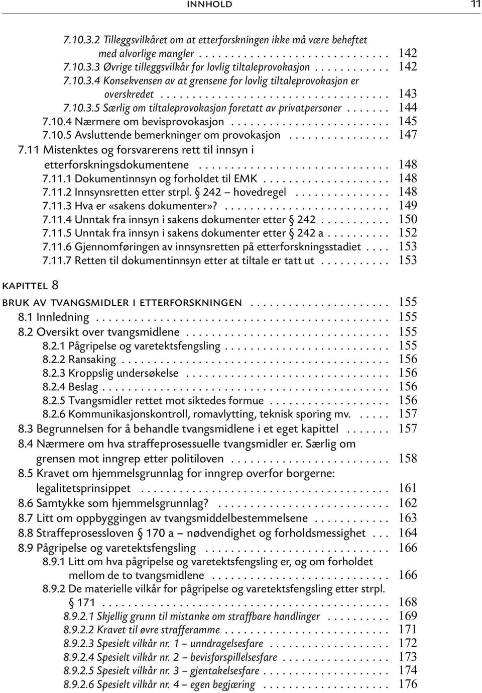 .. 7.11.1 Dokumentinnsyn og forholdet til EMK... 7.11.2 Innsynsretten etter strpl. 242 hovedregel... 7.11.3 Hva er «sakens dokumenter»?... 7.11.4 Unntak fra innsyn i sakens dokumenter etter 242... 7.11.5 Unntak fra innsyn i sakens dokumenter etter 242 a.