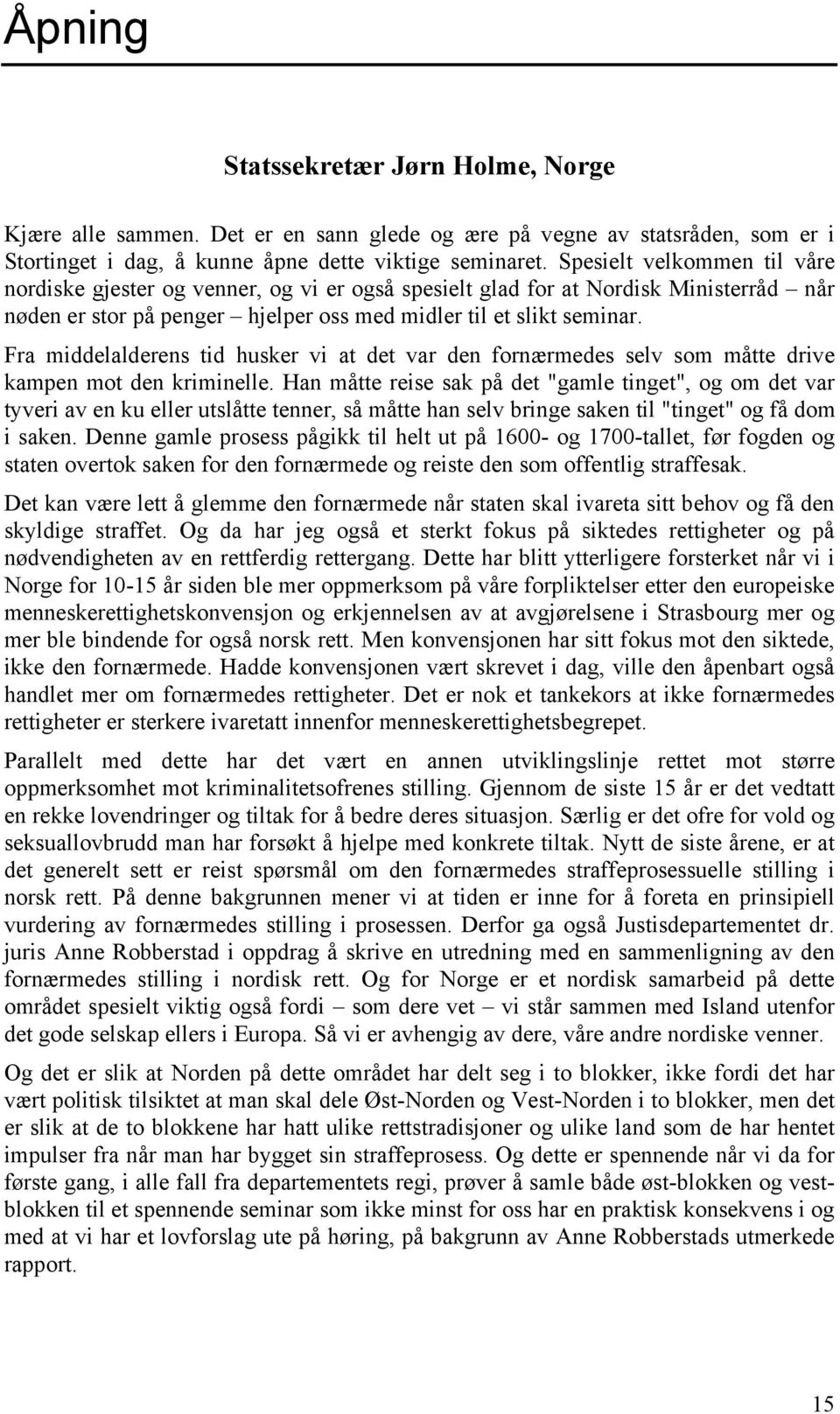 Fra middelalderens tid husker vi at det var den fornærmedes selv som måtte drive kampen mot den kriminelle.