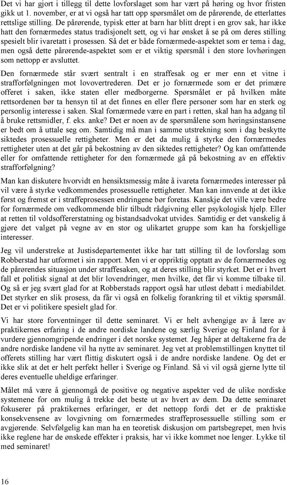 prosessen. Så det er både fornærmede-aspektet som er tema i dag, men også dette pårørende-aspektet som er et viktig spørsmål i den store lovhøringen som nettopp er avsluttet.