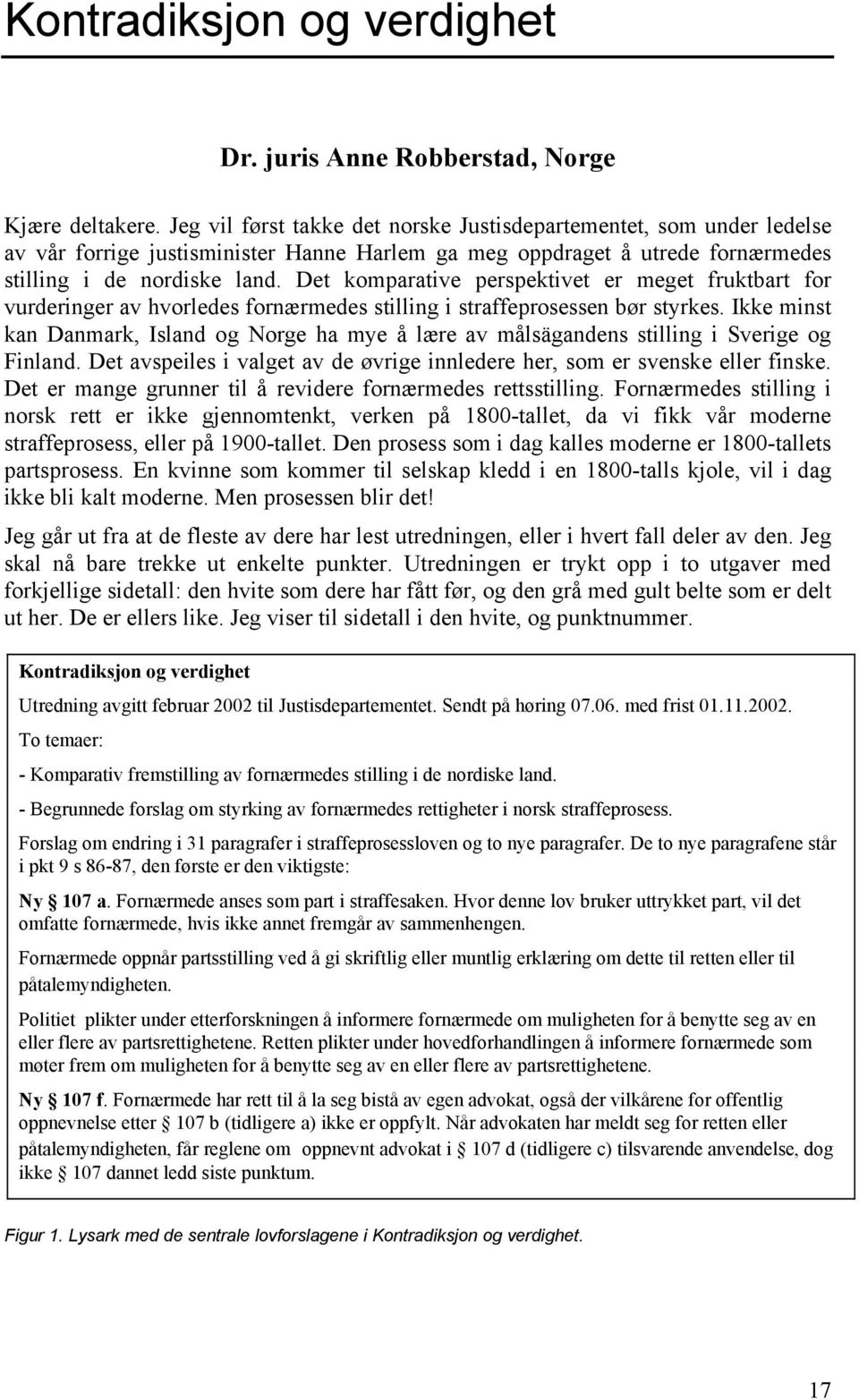 Det komparative perspektivet er meget fruktbart for vurderinger av hvorledes fornærmedes stilling i straffeprosessen bør styrkes.