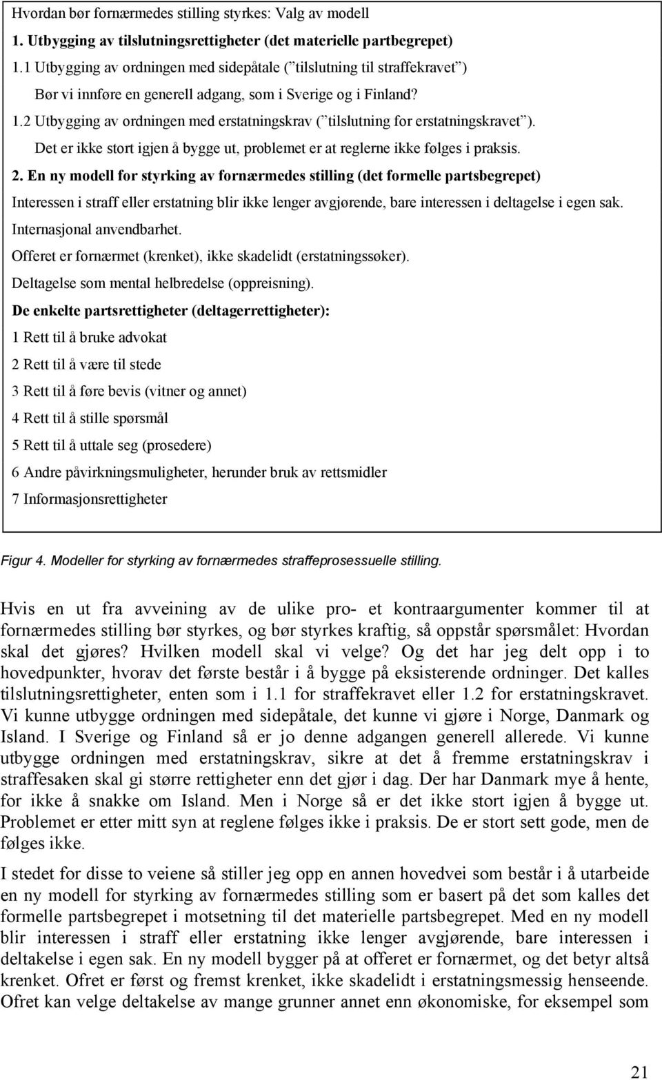 2 Utbygging av ordningen med erstatningskrav ( tilslutning for erstatningskravet ). Det er ikke stort igjen å bygge ut, problemet er at reglerne ikke følges i praksis. 2.