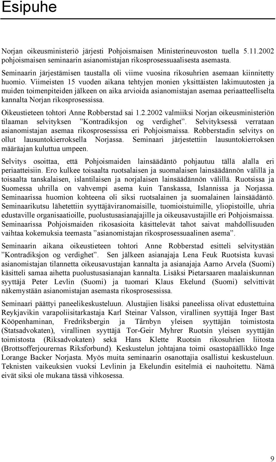 Viimeisten 15 vuoden aikana tehtyjen monien yksittäisten lakimuutosten ja muiden toimenpiteiden jälkeen on aika arvioida asianomistajan asemaa periaatteelliselta kannalta Norjan rikosprosessissa.