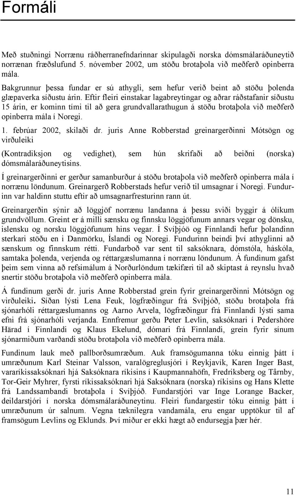 Eftir fleiri einstakar lagabreytingar og aðrar ráðstafanir síðustu 15 árin, er kominn tími til að gera grundvallarathugun á stöðu brotaþola við meðferð opinberra mála í Noregi. 1. febrúar 2002, skilaði dr.