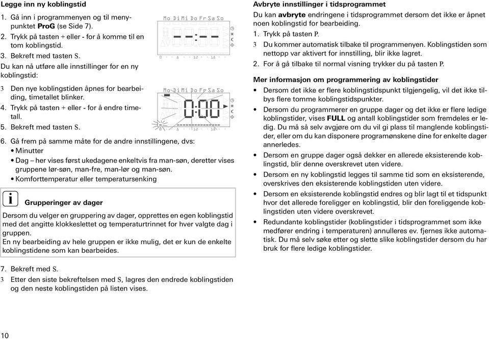 Gå frem på samme måte for de andre nnstllngene, dvs: Mnutter Dag her vses først ukedagene enkeltvs fra man-søn, deretter vses gruppene lør-søn, man-fre, man-lør og man-søn.