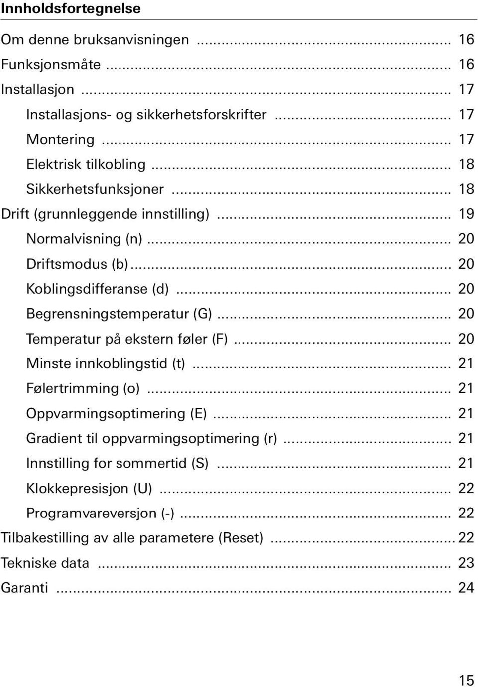 .. 20 Temperatur på ekstern føler (F)... 20 Mnste nnkoblngstd (t)... 21 Følertrmmng (o)... 21 Oppvarmngsoptmerng (E)... 21 Gradent tl oppvarmngsoptmerng (r).