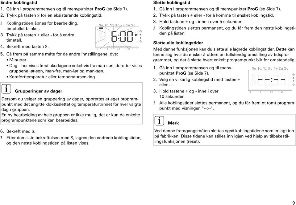 Komforttemperatur eller temperatursenkng Gruppernger av dager Dersom du velger en grupperng av dager, opprettes et eget programpunkt med det angtte klokkeslettet og temperaturtrnnet for hver valgte