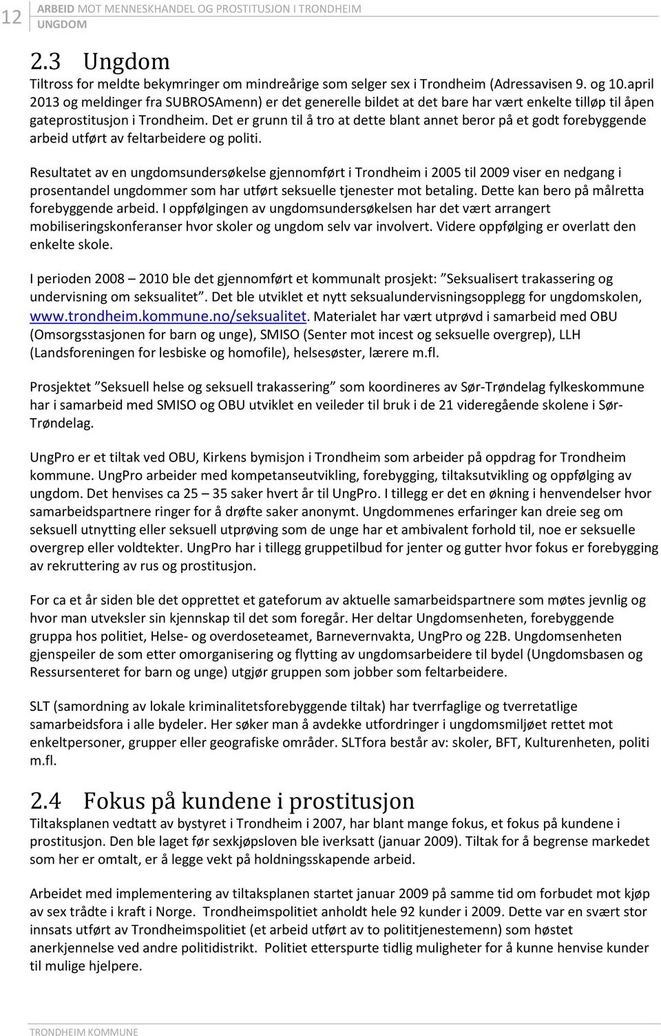 Det er grunn til å tro at dette blant annet beror på et godt forebyggende arbeid utført av feltarbeidere og politi.