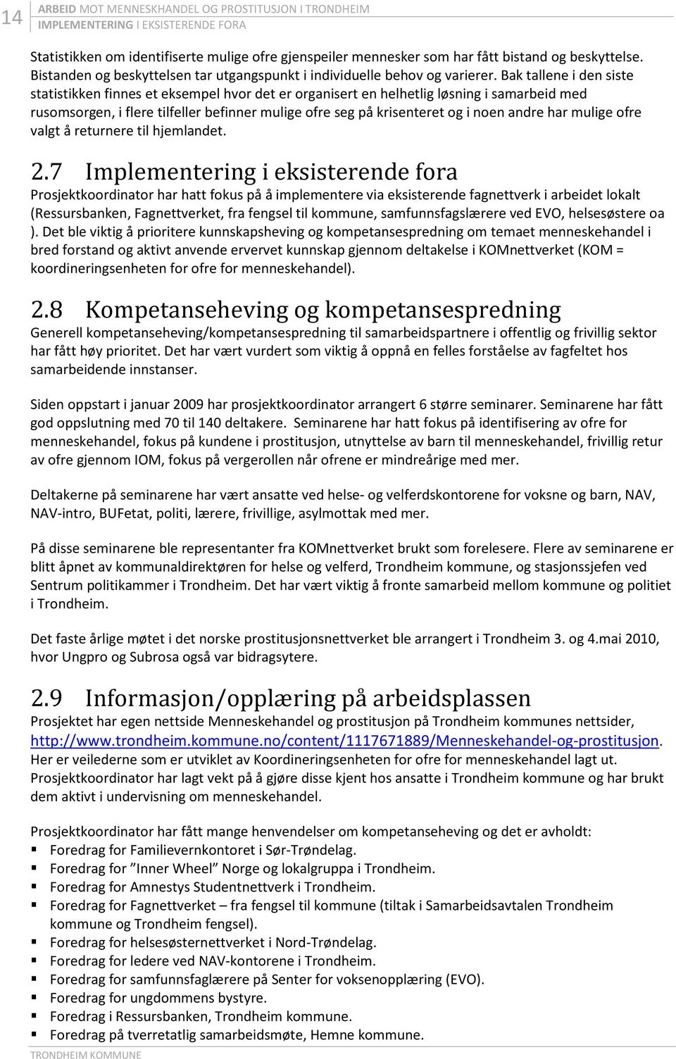 Bak tallene i den siste statistikken finnes et eksempel hvor det er organisert en helhetlig løsning i samarbeid med rusomsorgen, i flere tilfeller befinner mulige ofre seg på krisenteret og i noen