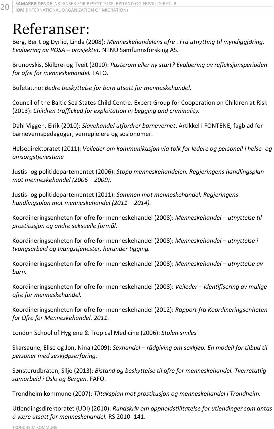 Evaluering av refleksjonsperioden for ofre for menneskehandel. FAFO. Bufetat.no: Bedre beskyttelse for barn utsatt for menneskehandel. Council of the Baltic Sea States Child Centre.