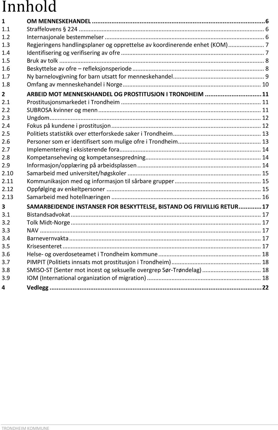 8 Omfang av menneskehandel i Norge... 10 2 ARBEID MOT MENNESKHANDEL OG PROSTITUSJON I TRONDHEIM... 11 2.1 Prostitusjonsmarkedet i Trondheim... 11 2.2 SUBROSA kvinner og menn... 11 2.3 Ungdom... 12 2.