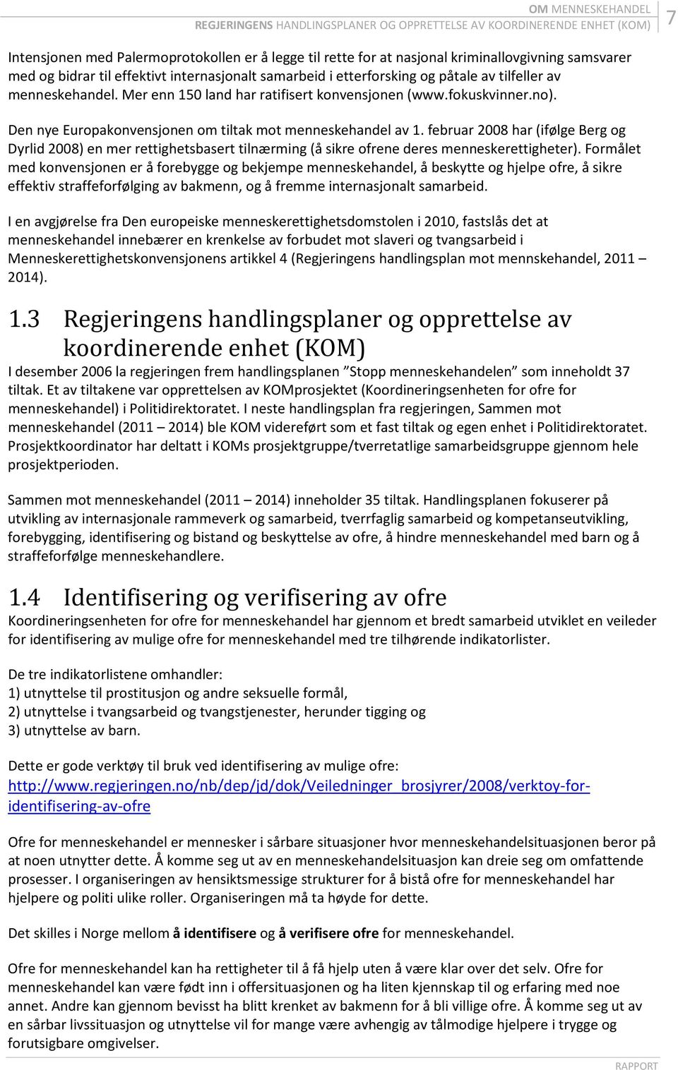 Den nye Europakonvensjonen om tiltak mot menneskehandel av 1. februar 2008 har (ifølge Berg og Dyrlid 2008) en mer rettighetsbasert tilnærming (å sikre ofrene deres menneskerettigheter).