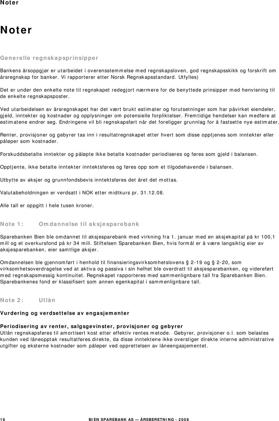 Ved utarbeidelsen av årsregnskapet har det vært brukt estimater og forutsetninger som har påvirket eiendeler, gjeld, inntekter og kostnader og opplysninger om potensielle forpliktelser.