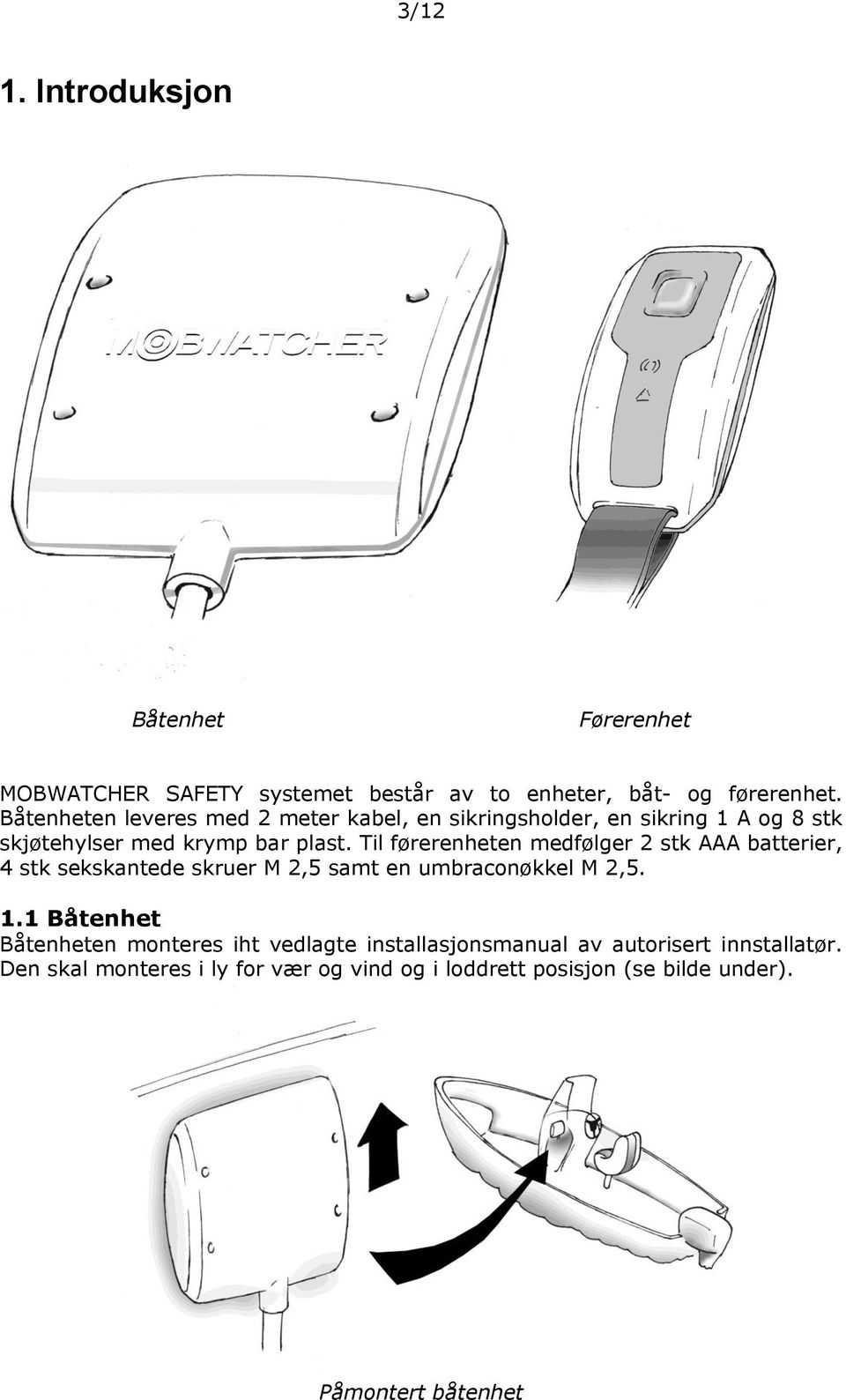 Til førerenheten medfølger 2 stk AAA batterier, 4 stk sekskantede skruer M 2,5 samt en umbraconøkkel M 2,5. 1.