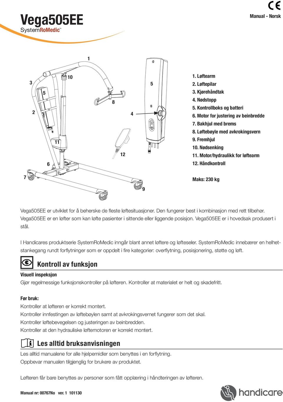 Håndkontroll 7 Maks: 230 kg 9 Vega505EE er utviklet for å beherske de fleste løftesituasjoner. Den fungerer best i kombinasjon med rett tilbehør.