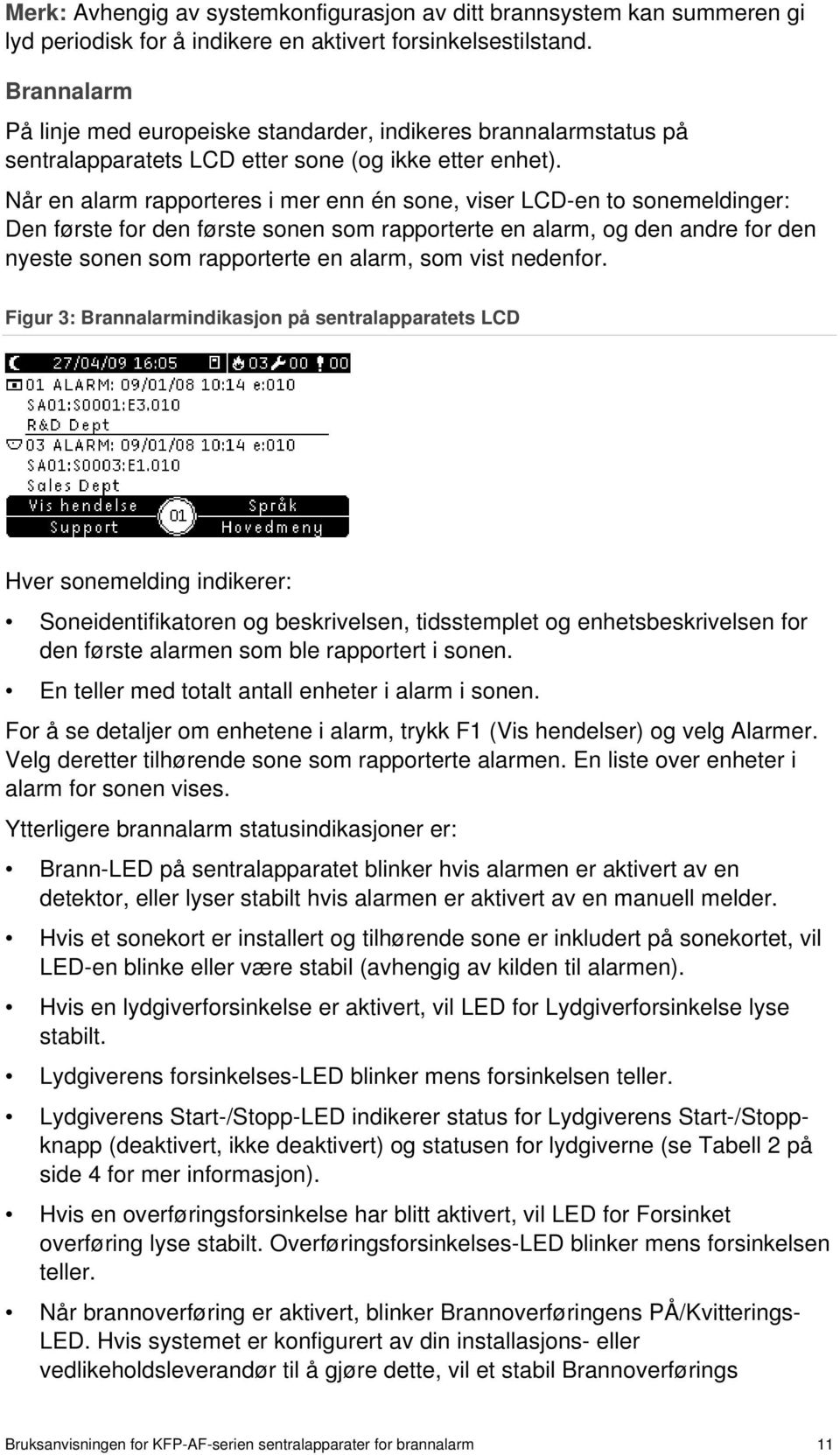 Når en alarm rapporteres i mer enn én sone, viser LCD-en to sonemeldinger: Den første for den første sonen som rapporterte en alarm, og den andre for den nyeste sonen som rapporterte en alarm, som