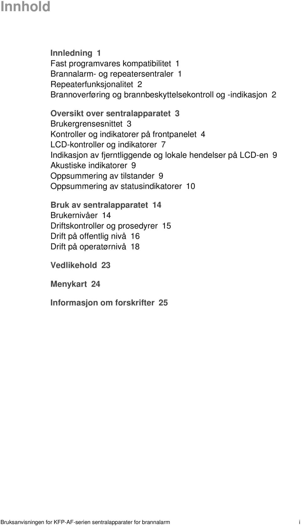 hendelser på LCD-en 9 Akustiske indikatorer 9 Oppsummering av tilstander 9 Oppsummering av statusindikatorer 10 Bruk av sentralapparatet 14 Brukernivåer 14 Driftskontroller og