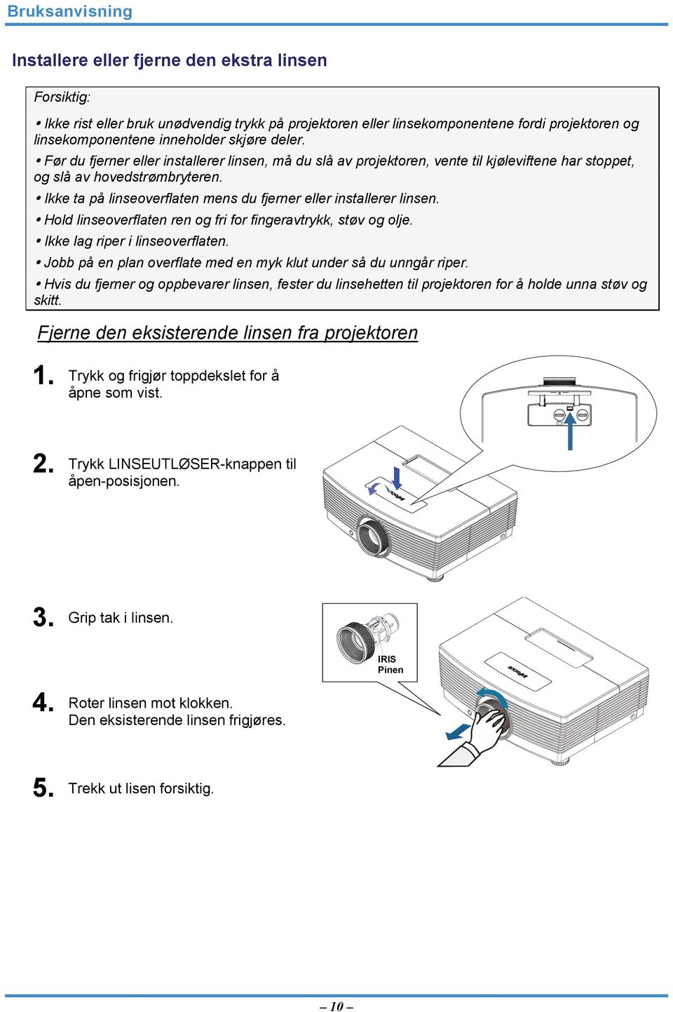 Ikke ta på linseoverflaten mens du fjerner eller installerer linsen. Hold linseoverflaten ren og fri for fingeravtrykk, støv og olje. Ikke lag riper i linseoverflaten.