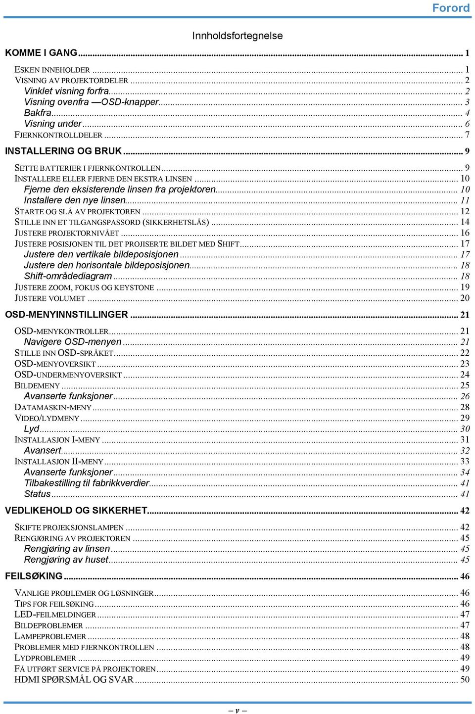 .. 10 Installere den nye linsen... 11 STARTE OG SLÅ AV PROJEKTOREN... 12 STILLE INN ET TILGANGSPASSORD (SIKKERHETSLÅS)... 14 JUSTERE PROJEKTORNIVÅET.