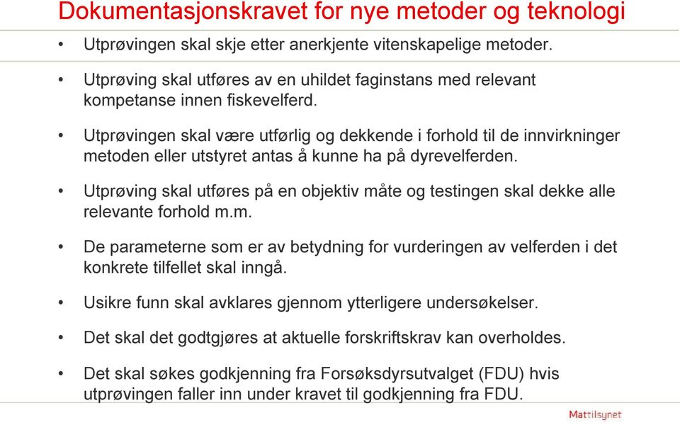 Utprøvingen skal være utførlig og dekkende i forhold til de innvirkninger metoden eller utstyret antas å kunne ha på dyrevelferden.