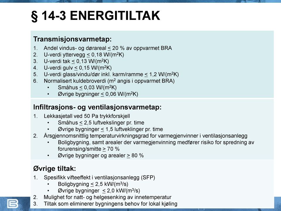 Normalisert kuldebroverdi (m 2 angis i oppvarmet BRA) Småhus < 0,03 W/(m 2 K) Øvrige bygninger < 0,06 W/(m 2 K) Infiltrasjons- og ventilasjonsvarmetap: 1.