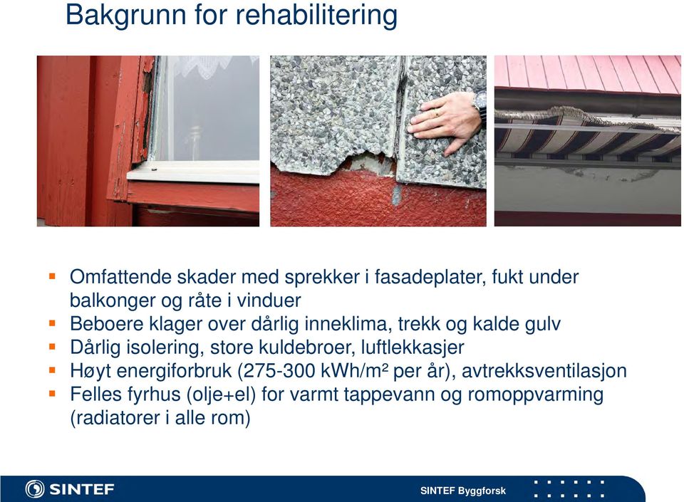 isolering, store kuldebroer, luftlekkasjer Høyt energiforbruk (275-300 kwh/m² per år),