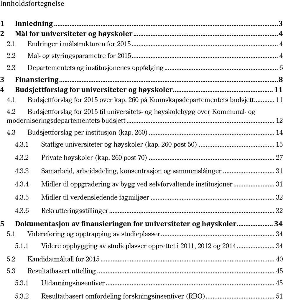 .. 12 4.3 Budsjettforslag per institusjon (kap. 260)... 14 4.3.1 Statlige universiteter og høyskoler (kap. 260 post 50)... 15 4.3.2 Private høyskoler (kap. 260 post 70)... 27 4.3.3 Samarbeid, arbeidsdeling, konsentrasjon og sammenslåinger.