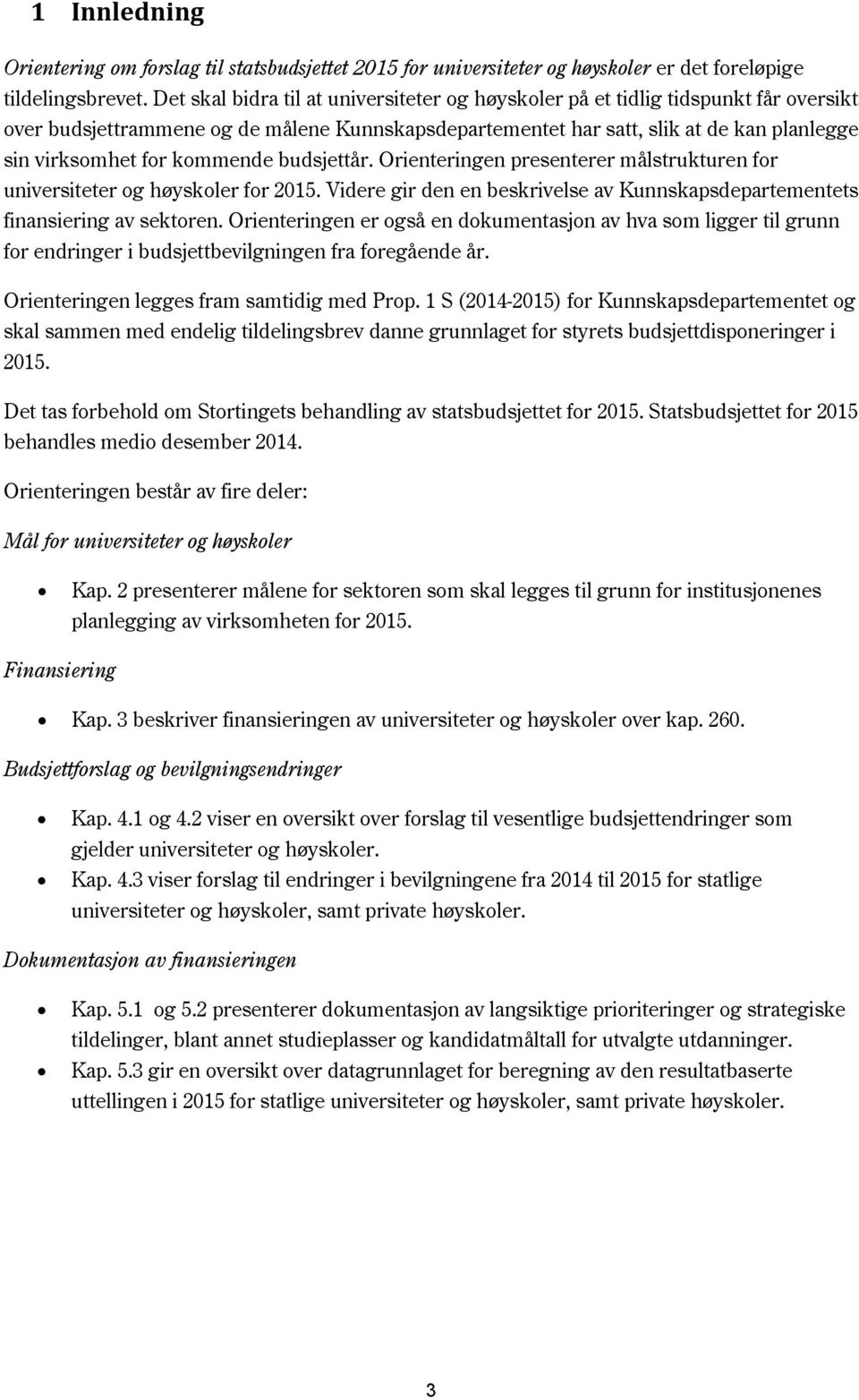 kommende budsjettår. Orienteringen presenterer målstrukturen for universiteter og høyskoler for 2015. Videre gir den en beskrivelse av Kunnskapsdepartementets finansiering av sektoren.