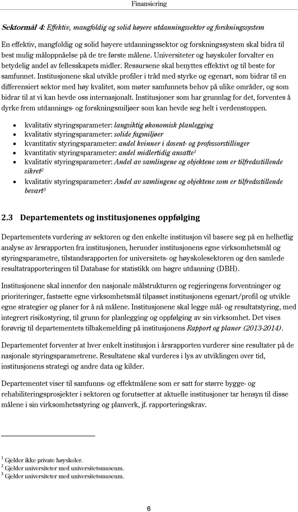 Institusjonene skal utvikle profiler i tråd med styrke og egenart, som bidrar til en differensiert sektor med høy kvalitet, som møter samfunnets behov på ulike områder, og som bidrar til at vi kan