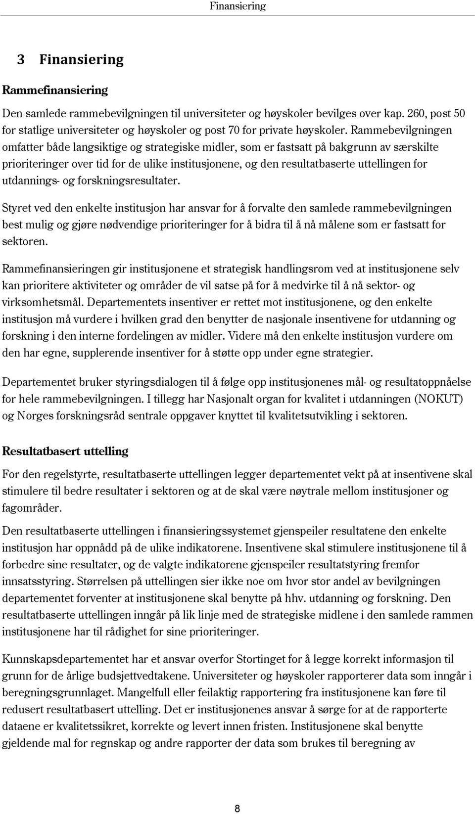 Rammebevilgningen omfatter både langsiktige og strategiske midler, som er fastsatt på bakgrunn av særskilte prioriteringer over tid for de ulike institusjonene, og den resultatbaserte uttellingen for