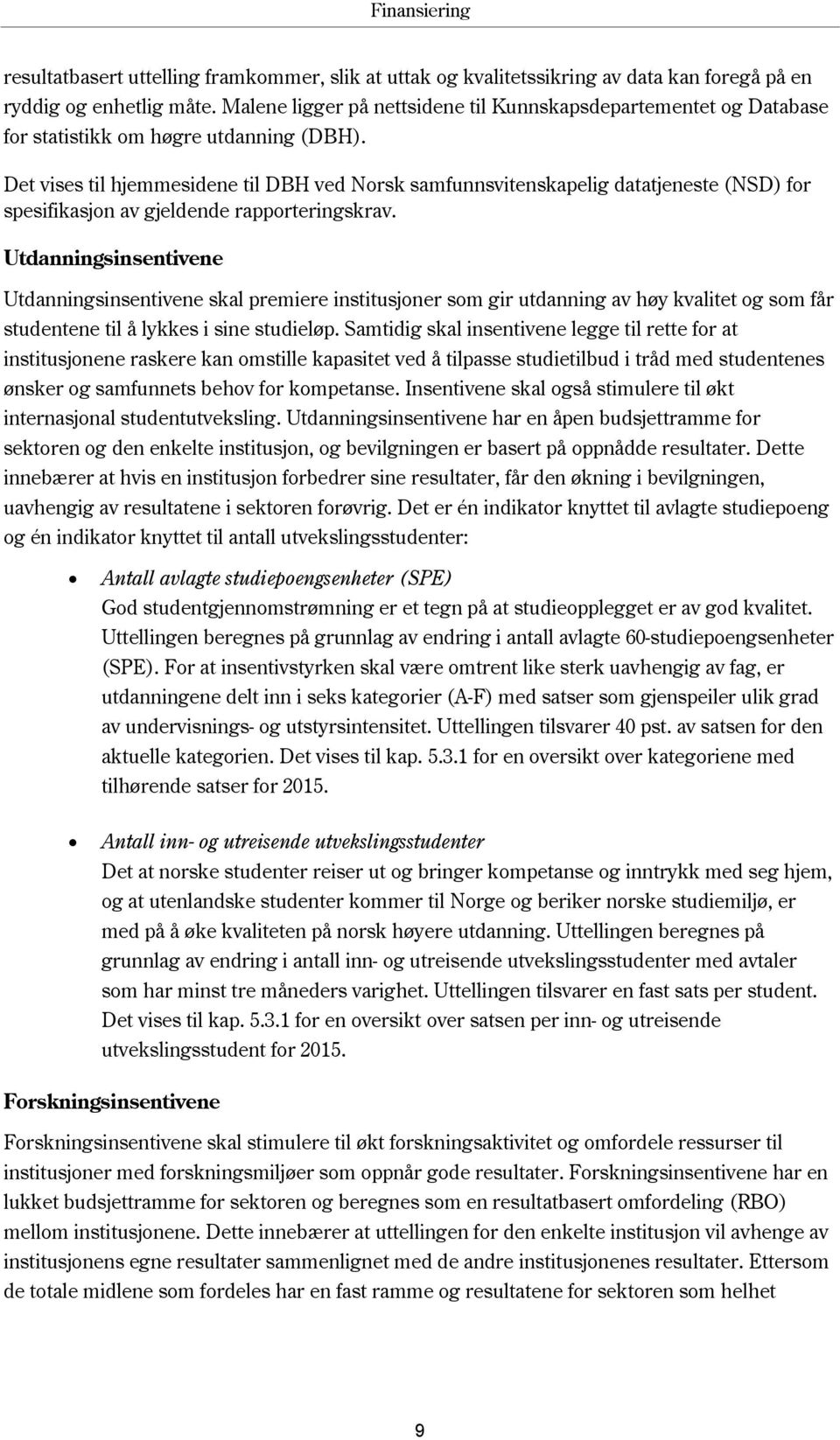 Det vises til hjemmesidene til DBH ved Norsk samfunnsvitenskapelig datatjeneste (NSD) for spesifikasjon av gjeldende rapporteringskrav.