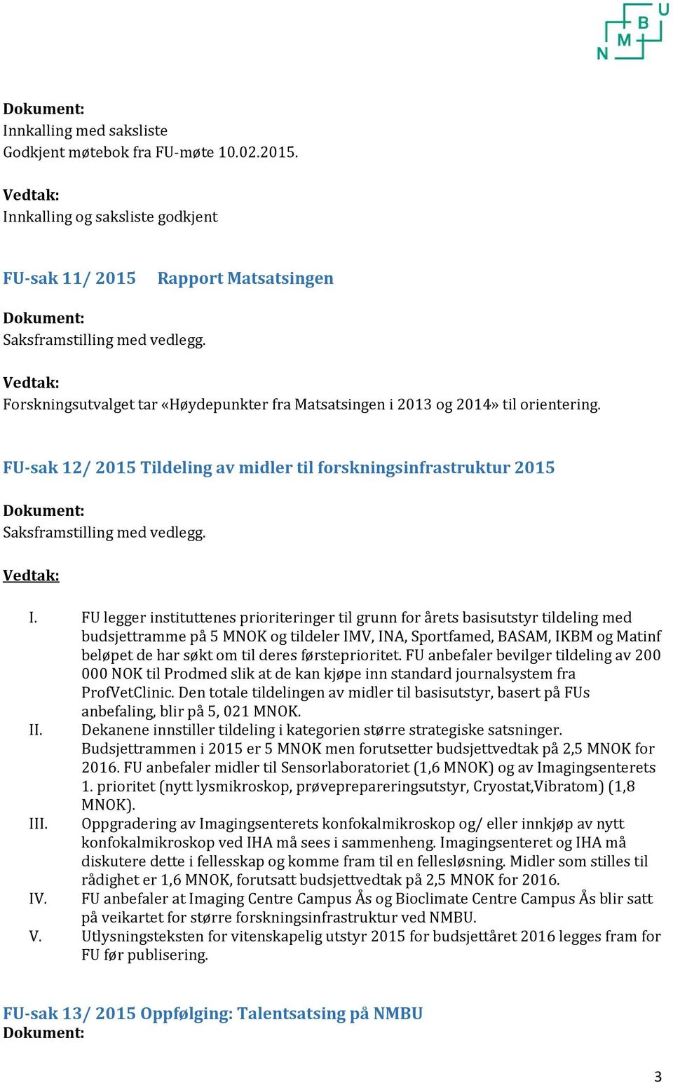 FU-sak 12/ 2015 Tildeling av midler til forskningsinfrastruktur 2015 Dokument: Saksframstilling med vedlegg. Vedtak: I.