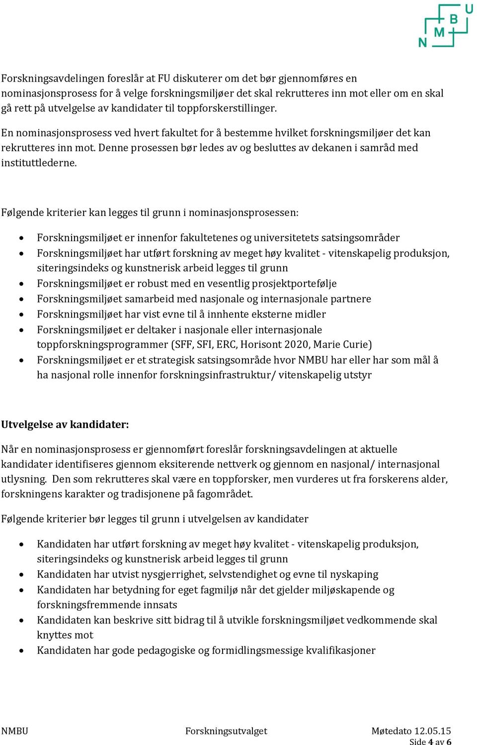 Denne prosessen bør ledes av og besluttes av dekanen i samråd med instituttlederne.