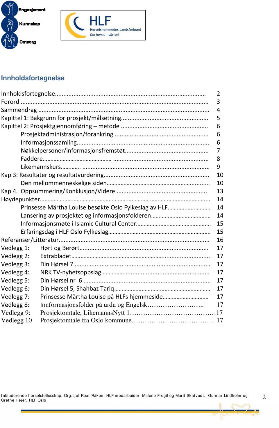 .. 10 Den mellommenneskelige siden...... 10 Kap 4. Oppsummering/Konklusjon/Videre... 13 Høydepunkter..... 14 Prinsesse Märtha Louise besøkte Oslo Fylkeslag av HLF.