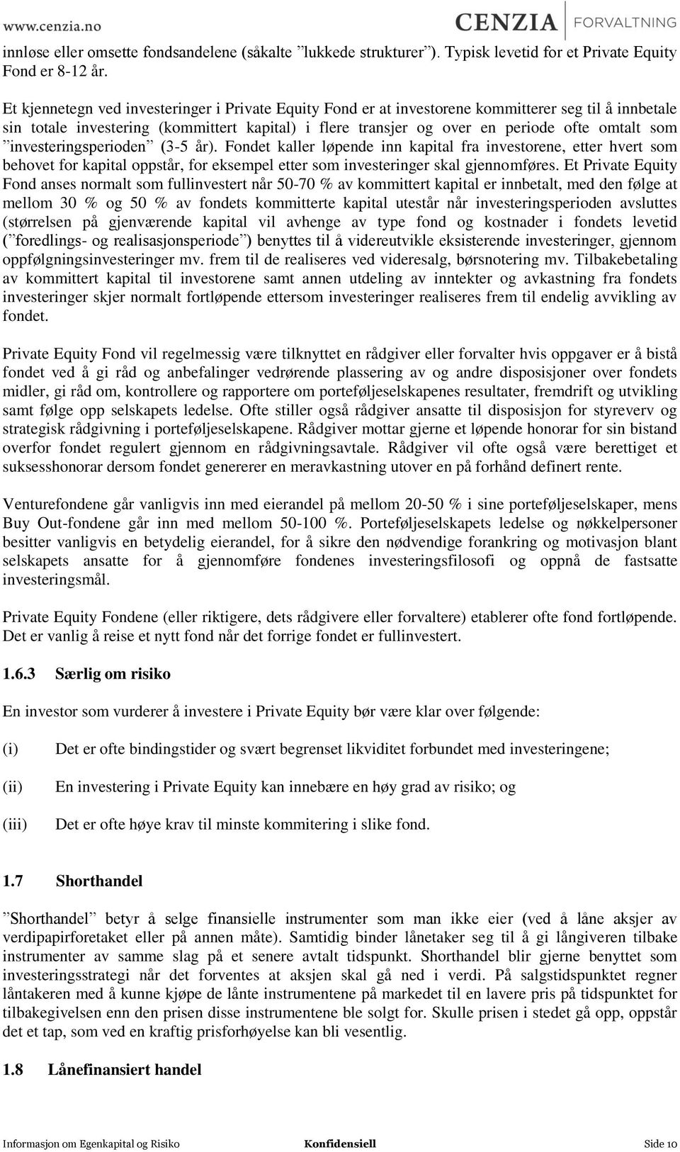 investeringsperioden (3-5 år). Fondet kaller løpende inn kapital fra investorene, etter hvert som behovet for kapital oppstår, for eksempel etter som investeringer skal gjennomføres.